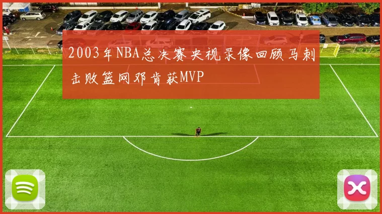 2003年NBA总决赛央视录像回顾马刺击败篮网邓肯获MVP