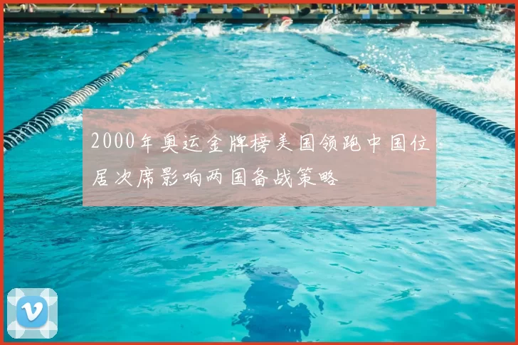 2000年奥运金牌榜美国领跑中国位居次席影响两国备战策略