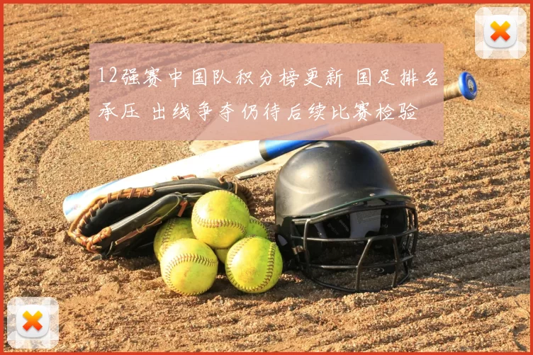 12强赛中国队积分榜更新 国足排名承压 出线争夺仍待后续比赛检验