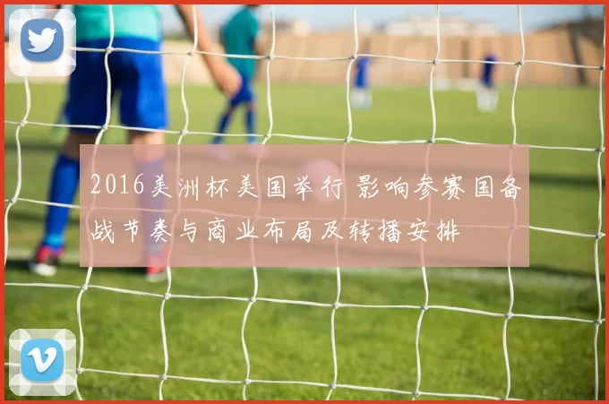 2016美洲杯美国举行 影响参赛国备战节奏与商业布局及转播安排