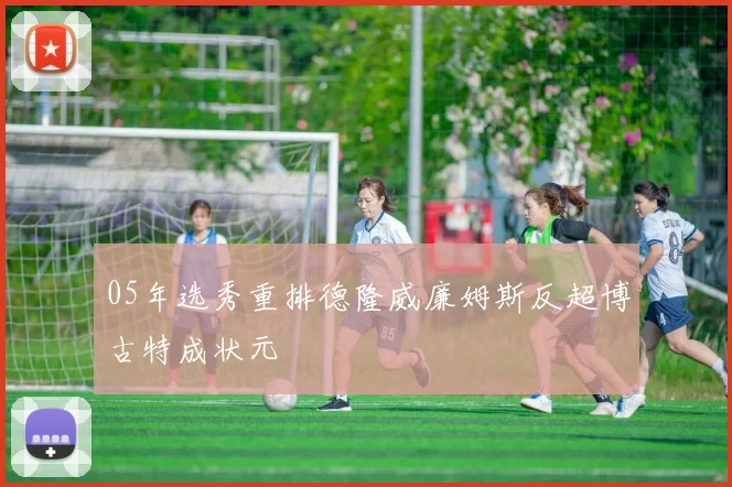 05年选秀重排德隆威廉姆斯反超博古特成状元