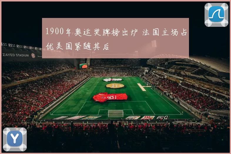 1900年奥运奖牌榜出炉 法国主场占优美国紧随其后