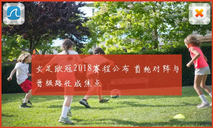 女足欧冠2018赛程公布 首轮对阵与晋级路径成焦点