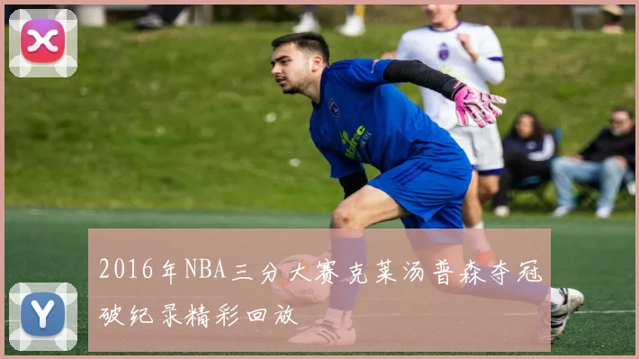 2016年NBA三分大赛克莱汤普森夺冠破纪录精彩回放