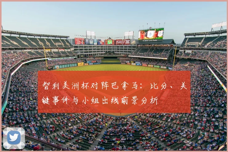 智利美洲杯对阵巴拿马：比分、关键事件与小组出线前景分析