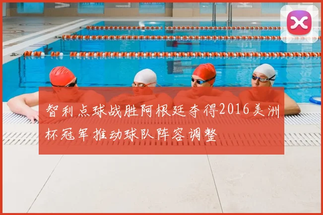 智利点球战胜阿根廷夺得2016美洲杯冠军推动球队阵容调整