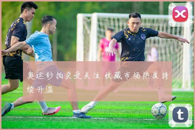 奥运钞拍卖受关注 收藏市场热度持续升温